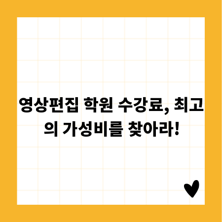 영상편집 학원 수강료, 최고의 가성비를 찾아라!