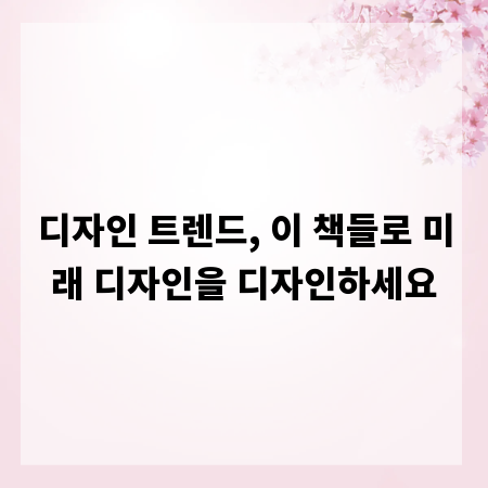 디자인 트렌드, 이 책들로 미래 디자인을 디자인하세요