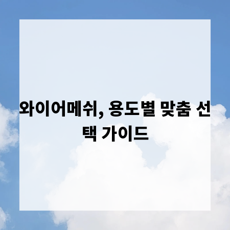 와이어메쉬, 용도별 맞춤 선택 가이드