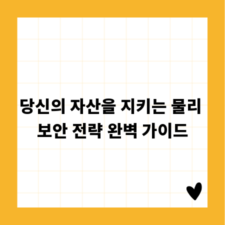당신의 자산을 지키는 물리 보안 전략 완벽 가이드