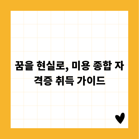 꿈을 현실로, 미용 종합 자격증 취득 가이드