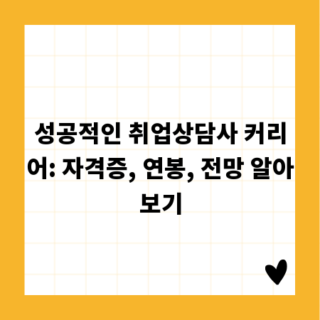 성공적인 취업상담사 커리어: 자격증, 연봉, 전망 알아보기
