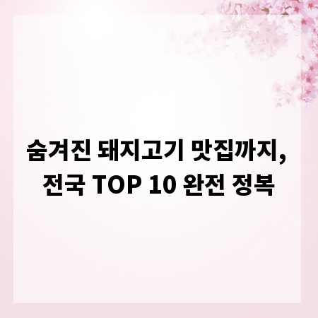 숨겨진 돼지고기 맛집까지, 전국 TOP 10 완전 정복