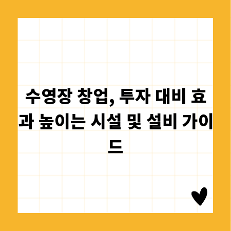 수영장 창업, 투자 대비 효과 높이는 시설 및 설비 가이드