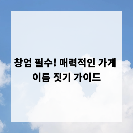 창업 필수! 매력적인 가게 이름 짓기 가이드