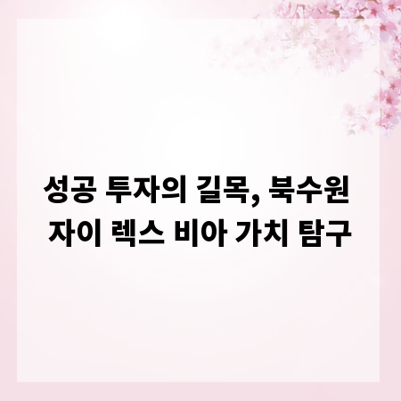 성공 투자의 길목, 북수원 자이 렉스 비아 가치 탐구
