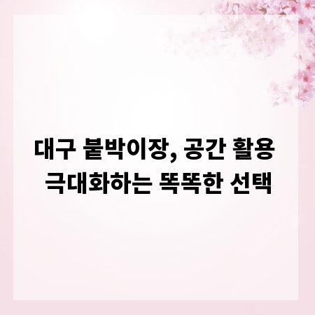 대구 붙박이장, 공간 활용 극대화하는 똑똑한 선택