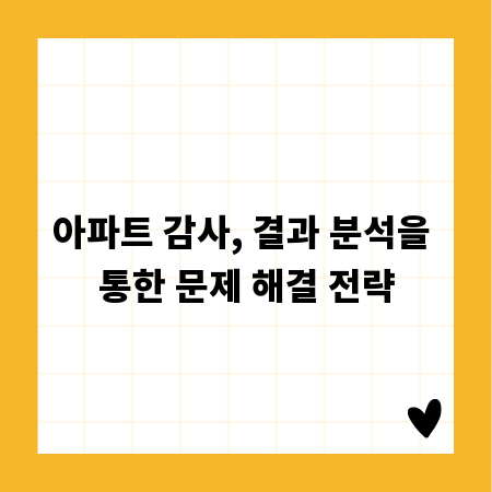 아파트 감사, 결과 분석을 통한 문제 해결 전략