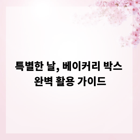 특별한 날, 베이커리 박스 완벽 활용 가이드