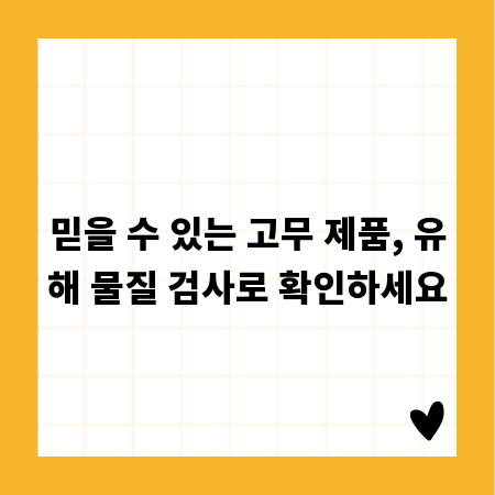 믿을 수 있는 고무 제품, 유해 물질 검사로 확인하세요
