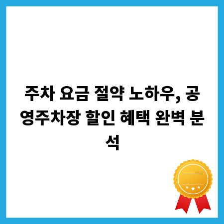 주차 요금 절약 노하우, 공영주차장 할인 혜택 완벽 분석