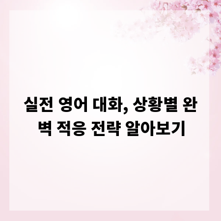 실전 영어 대화, 상황별 완벽 적응 전략 알아보기