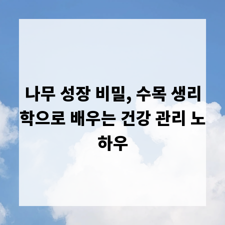 나무 성장 비밀, 수목 생리학으로 배우는 건강 관리 노하우