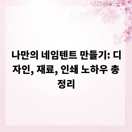 나만의 네임텐트 만들기: 디자인, 재료, 인쇄 노하우 총정리