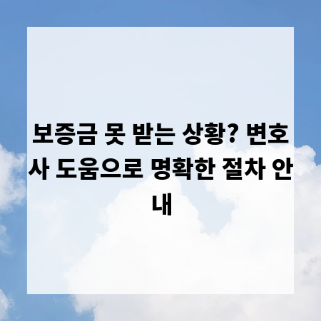 보증금 못 받는 상황? 변호사 도움으로 명확한 절차 안내