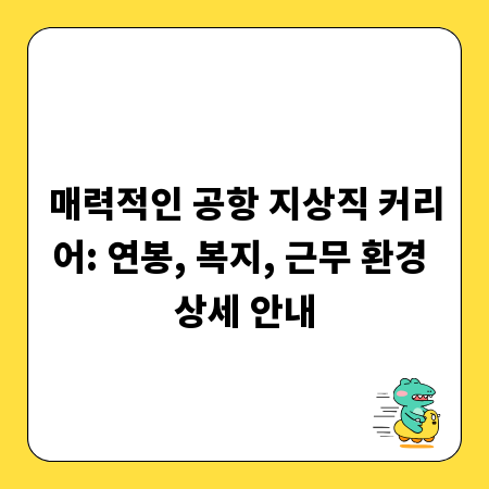 매력적인 공항 지상직 커리어: 연봉, 복지, 근무 환경 상세 안내
