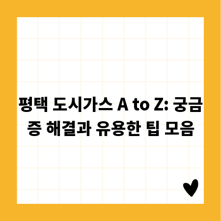 평택 도시가스 A to Z: 궁금증 해결과 유용한 팁 모음