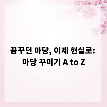 꿈꾸던 마당, 이제 현실로: 마당 꾸미기 A to Z
