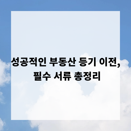 성공적인 부동산 등기 이전, 필수 서류 총정리