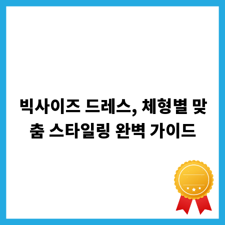 빅사이즈 드레스, 체형별 맞춤 스타일링 완벽 가이드