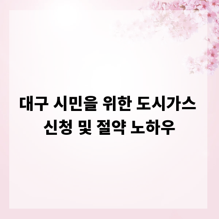 대구 시민을 위한 도시가스 신청 및 절약 노하우