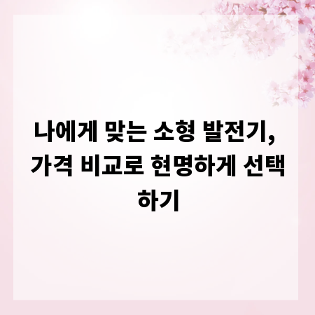 나에게 맞는 소형 발전기, 가격 비교로 현명하게 선택하기