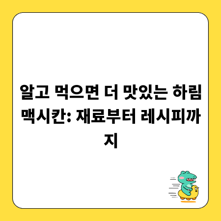 알고 먹으면 더 맛있는 하림맥시칸: 재료부터 레시피까지