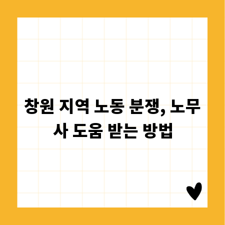 창원 지역 노동 분쟁, 노무사 도움 받는 방법