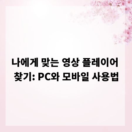 나에게 맞는 영상 플레이어 찾기: PC와 모바일 사용법