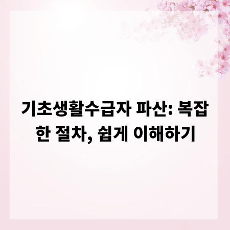 기초생활수급자 파산: 복잡한 절차, 쉽게 이해하기