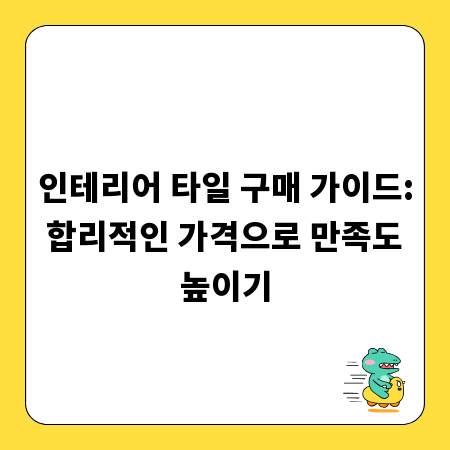 인테리어 타일 구매 가이드: 합리적인 가격으로 만족도 높이기