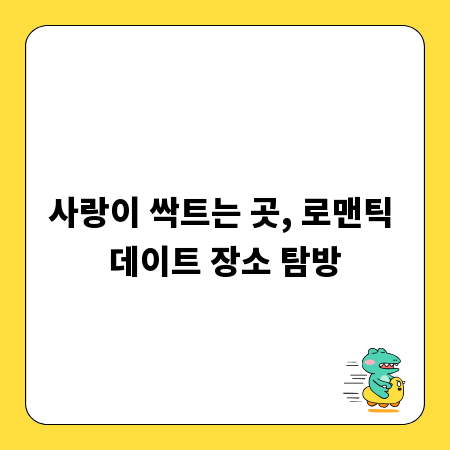 사랑이 싹트는 곳, 로맨틱 데이트 장소 탐방