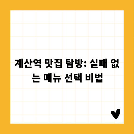 계산역 맛집 탐방: 실패 없는 메뉴 선택 비법