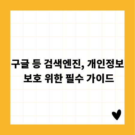 구글 등 검색엔진, 개인정보 보호 위한 필수 가이드