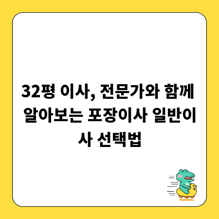 32평 이사, 전문가와 함께 알아보는 포장이사 일반이사 선택법