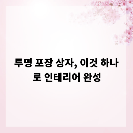 투명 포장 상자, 이것 하나로 인테리어 완성