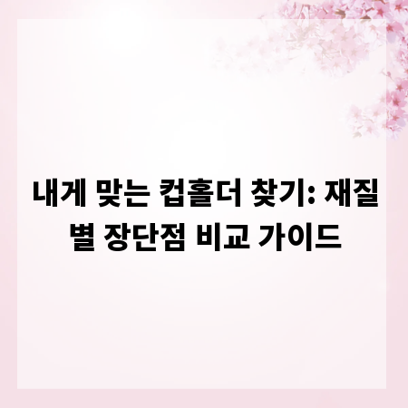 내게 맞는 컵홀더 찾기: 재질별 장단점 비교 가이드