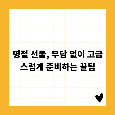 명절 선물, 부담 없이 고급스럽게 준비하는 꿀팁