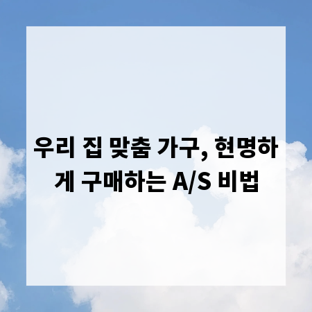 우리 집 맞춤 가구, 현명하게 구매하는 A/S 비법