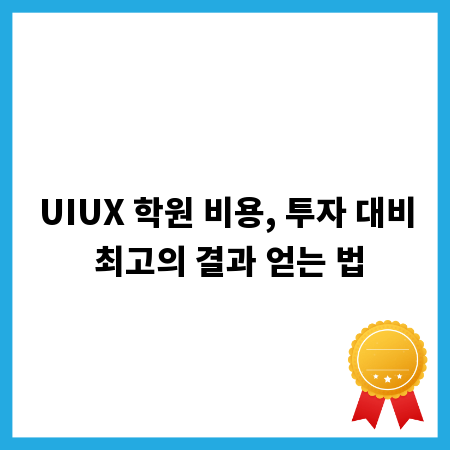 UIUX 학원 비용, 투자 대비 최고의 결과 얻는 법