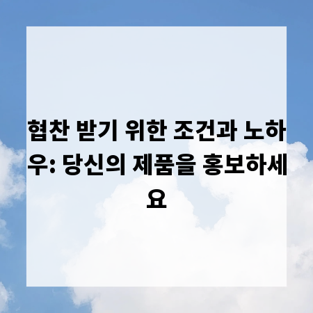 협찬 받기 위한 조건과 노하우: 당신의 제품을 홍보하세요