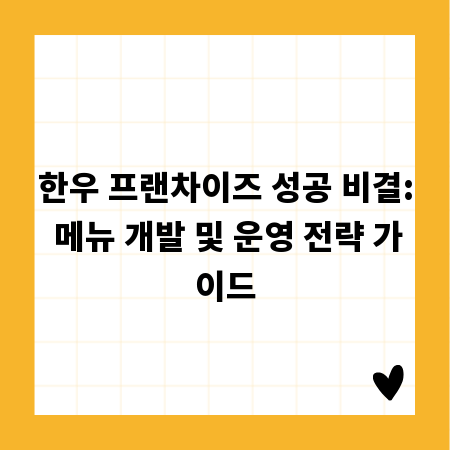 한우 프랜차이즈 성공 비결: 메뉴 개발 및 운영 전략 가이드