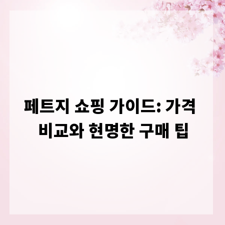 페트지 쇼핑 가이드: 가격 비교와 현명한 구매 팁