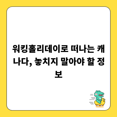 워킹홀리데이로 떠나는 캐나다, 놓치지 말아야 할 정보
