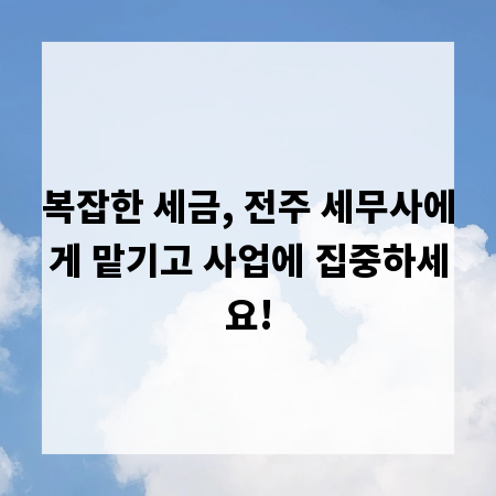 복잡한 세금, 전주 세무사에게 맡기고 사업에 집중하세요!