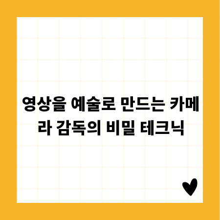 영상을 예술로 만드는 카메라 감독의 비밀 테크닉