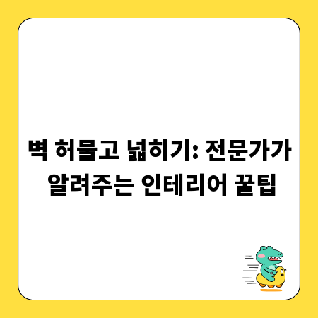 벽 허물고 넓히기: 전문가가 알려주는 인테리어 꿀팁