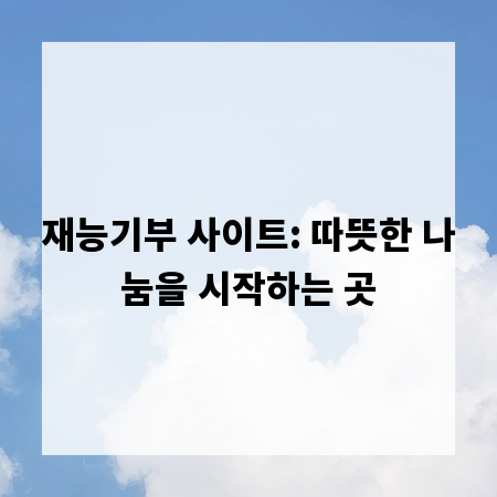 재능기부 사이트: 따뜻한 나눔을 시작하는 곳