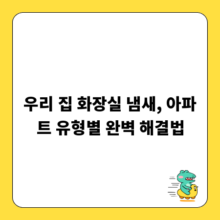 우리 집 화장실 냄새, 아파트 유형별 완벽 해결법
