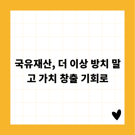 국유재산, 더 이상 방치 말고 가치 창출 기회로